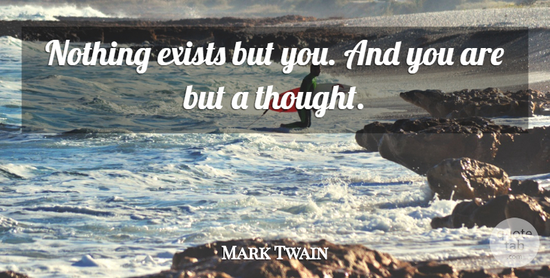 Mark Twain Quote About Atheist, Atheism, Vagrants: Nothing Exists But You And...