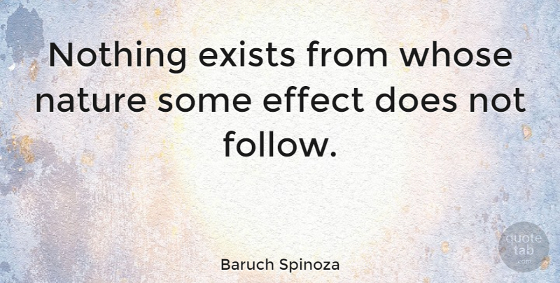 Baruch Spinoza Quote About Doe, Influence, Effects: Nothing Exists From Whose Nature...