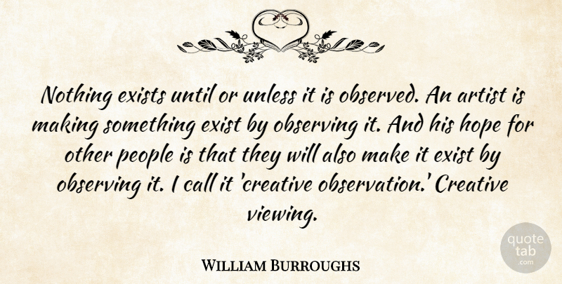 William S. Burroughs Quote About Creativity, Artist, People: Nothing Exists Until Or Unless...