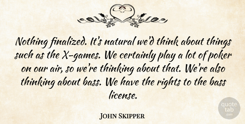 John Skipper Quote About Bass, Certainly, Natural, Poker, Rights: Nothing Finalized Its Natural Wed...