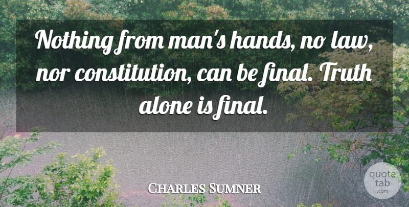 Charles Sumner Quote About Alone, Nor, Truth: Nothing From Mans Hands No...