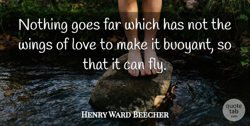 Henry Ward Beecher Quote About Love, Wings, Wings Of Love: Nothing Goes Far Which Has...