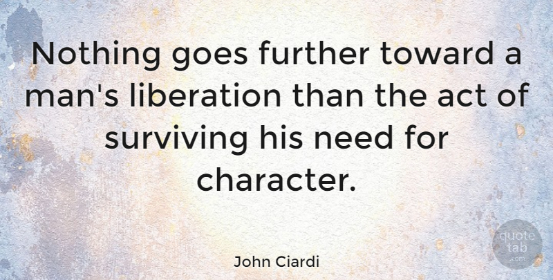 John Ciardi Quote About Character, Men, Survival: Nothing Goes Further Toward A...
