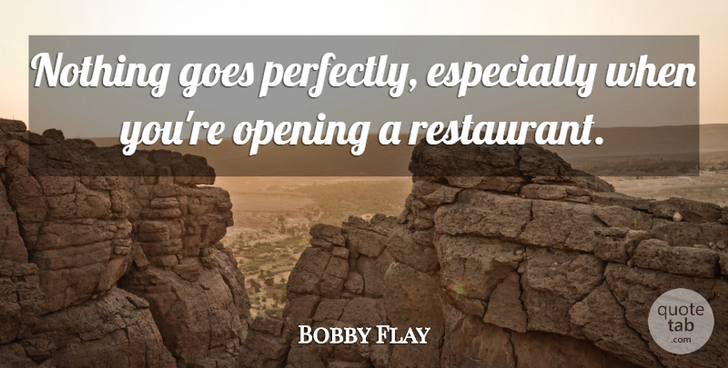 Bobby Flay Quote About Restaurants, Opening: Nothing Goes Perfectly Especially When...