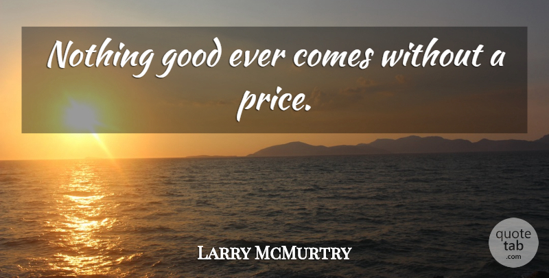 Larry McMurtry Quote About undefined: Nothing Good Ever Comes Without...