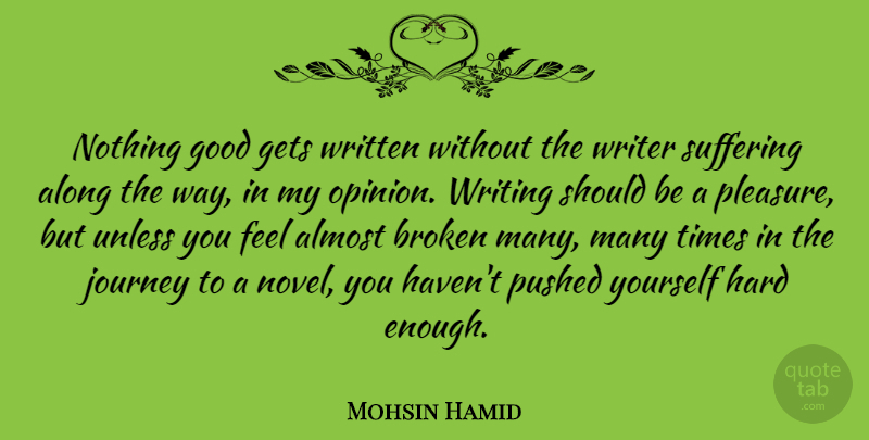 Mohsin Hamid Quote About Almost, Along, Broken, Gets, Good: Nothing Good Gets Written Without...