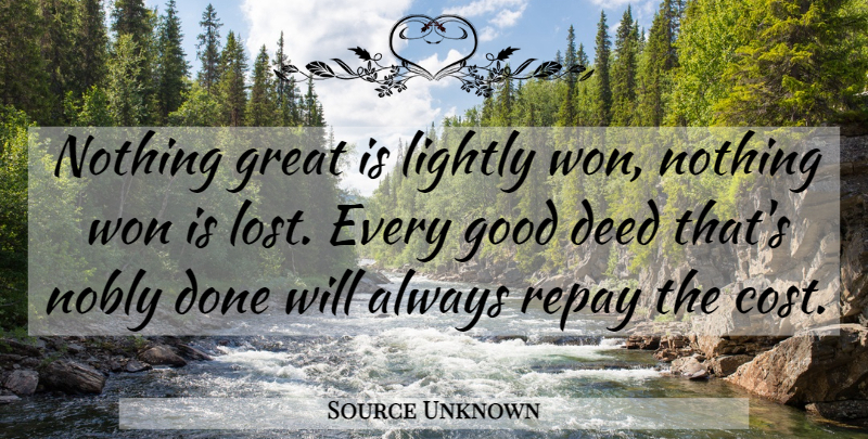 Source Unknown Quote About Deed, Good, Great, Lightly, Nobly: Nothing Great Is Lightly Won...