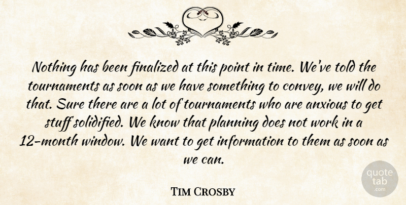 Tim Crosby Quote About Anxious, Information, Planning, Point, Soon: Nothing Has Been Finalized At...
