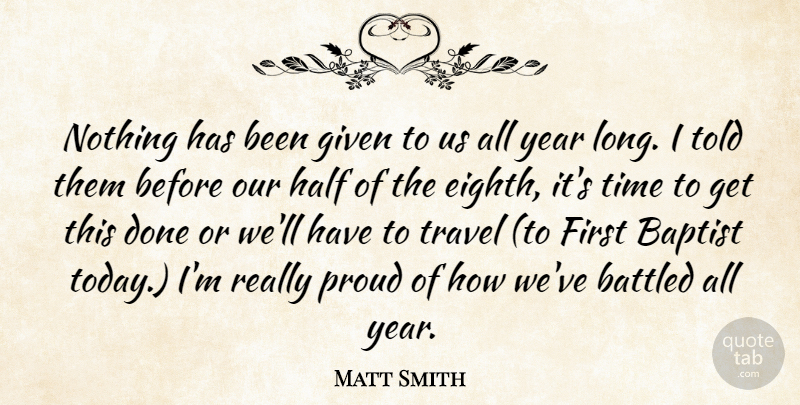 Matt Smith Quote About Baptist, Given, Half, Proud, Time: Nothing Has Been Given To...