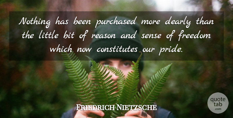 Friedrich Nietzsche Quote About Freedom, Pride, Littles: Nothing Has Been Purchased More...