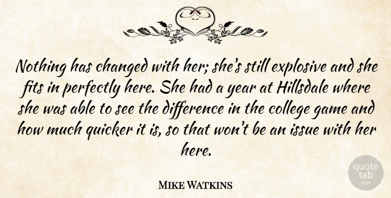 Mike Watkins Quote About Changed, College, Difference, Explosive, Fits: Nothing Has Changed With Her...