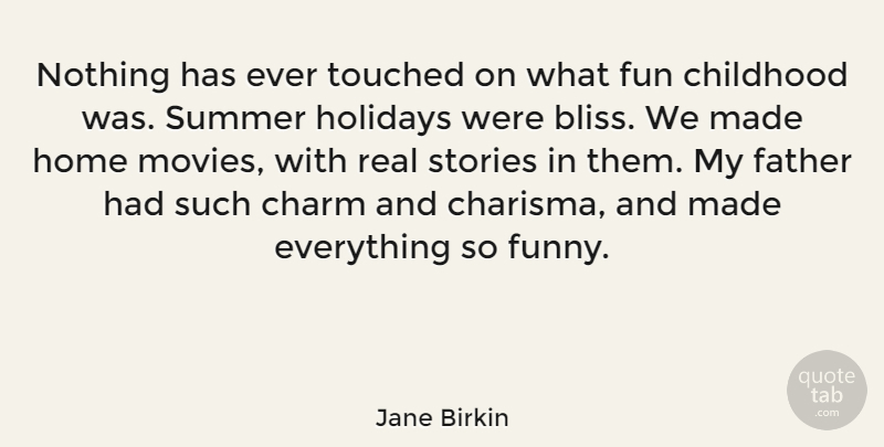 Jane Birkin Quote About Charm, Childhood, Father, Fun, Funny: Nothing Has Ever Touched On...