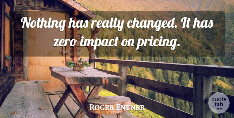 Roger Entner Quote About Impact, Zero: Nothing Has Really Changed It...