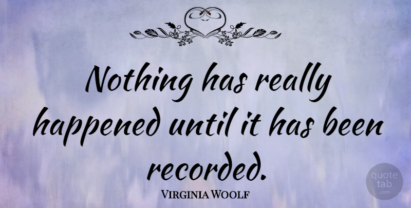 Virginia Woolf Quote About Funny, Humor, Programming: Nothing Has Really Happened Until...