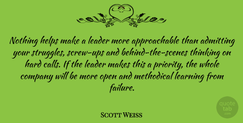 Scott Weiss Quote About Admitting, Company, Failure, Hard, Helps: Nothing Helps Make A Leader...