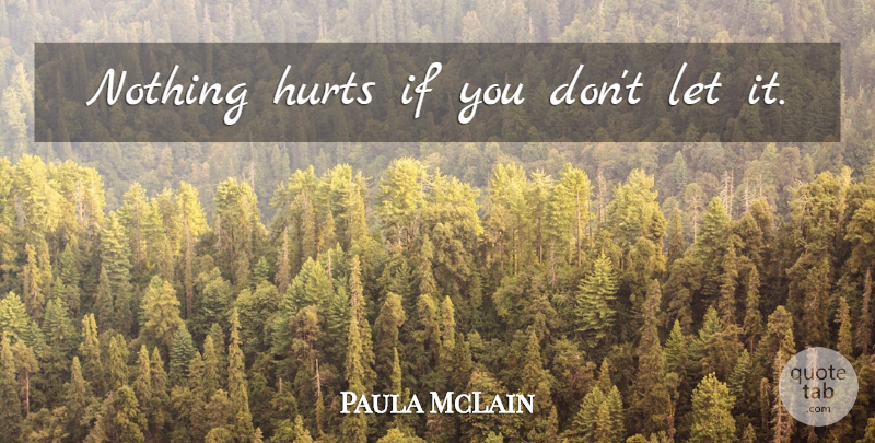 Paula McLain Quote About Hurt, Ifs: Nothing Hurts If You Dont...