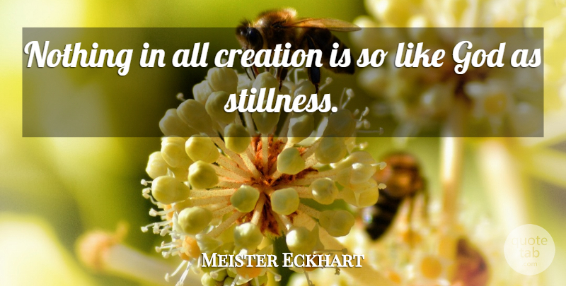 Meister Eckhart Quote About God, Creation, Stillness: Nothing In All Creation Is...