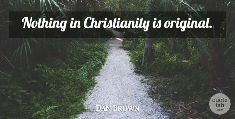 Dan Brown Quote About Christianity, Originals: Nothing In Christianity Is Original...