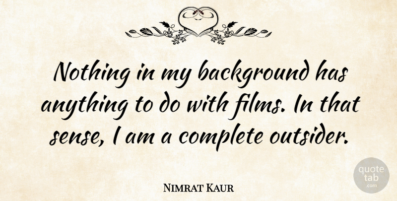 Nimrat Kaur Quote About Complete: Nothing In My Background Has...