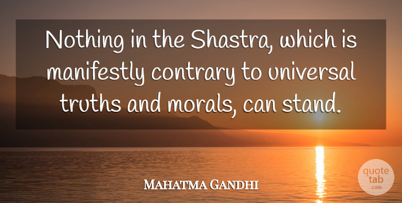 Mahatma Gandhi Quote About Truth, Moral, Contrary: Nothing In The Shastra Which...