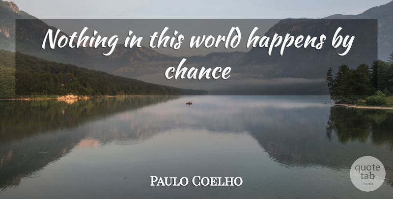 Paulo Coelho Quote About World, Chance, This World: Nothing In This World Happens...