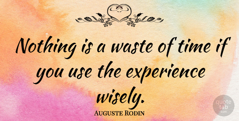 Auguste Rodin Quote About Inspirational, Leadership, Summer: Nothing Is A Waste Of...