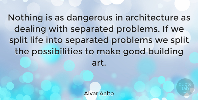 Alvar Aalto Quote About Art, Design, Splits: Nothing Is As Dangerous In...