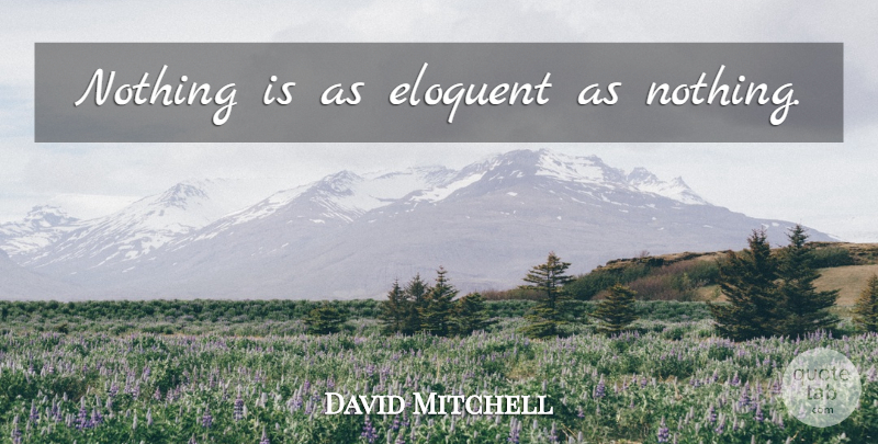 David Mitchell Quote About Eloquent: Nothing Is As Eloquent As...