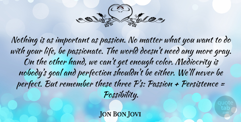 Jon Bon Jovi Quote About Passion, Persistence, Hands: Nothing Is As Important As...