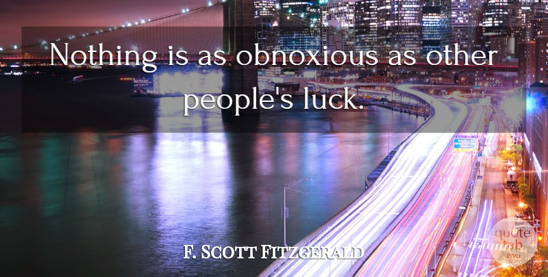 F. Scott Fitzgerald Quote About Good Luck, Envy, People: Nothing Is As Obnoxious As...