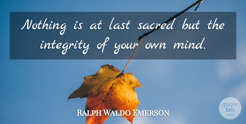 Ralph Waldo Emerson Quote About Motivational, Truth, Honesty: Nothing Is At Last Sacred...