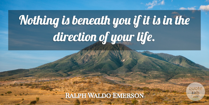 Ralph Waldo Emerson Quote About Ifs: Nothing Is Beneath You If...