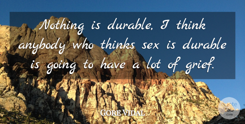 Gore Vidal Quote About Sex, Grief, Thinking: Nothing Is Durable I Think...