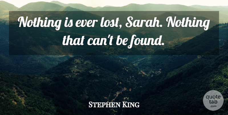 Stephen King Quote About Lost, Found: Nothing Is Ever Lost Sarah...
