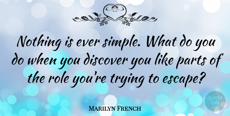 Marilyn French Quote About Simple, Over You, Trying: Nothing Is Ever Simple What...