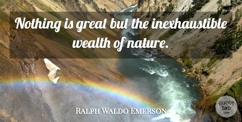 Ralph Waldo Emerson Quote About Nature, Wealth: Nothing Is Great But The...
