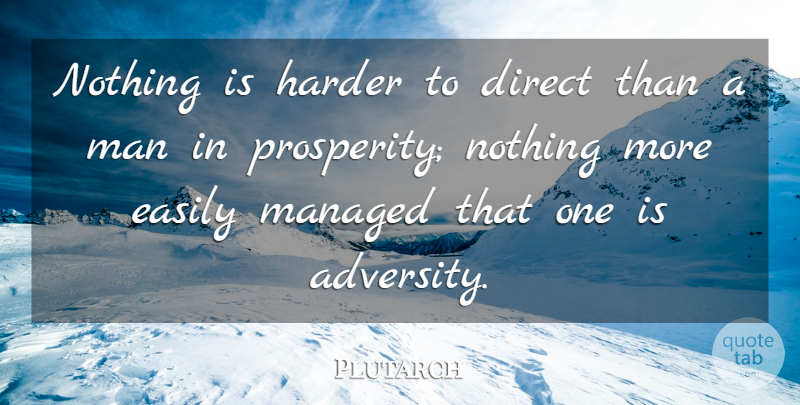 Plutarch Quote About Adversity, Men, Prosperity: Nothing Is Harder To Direct...