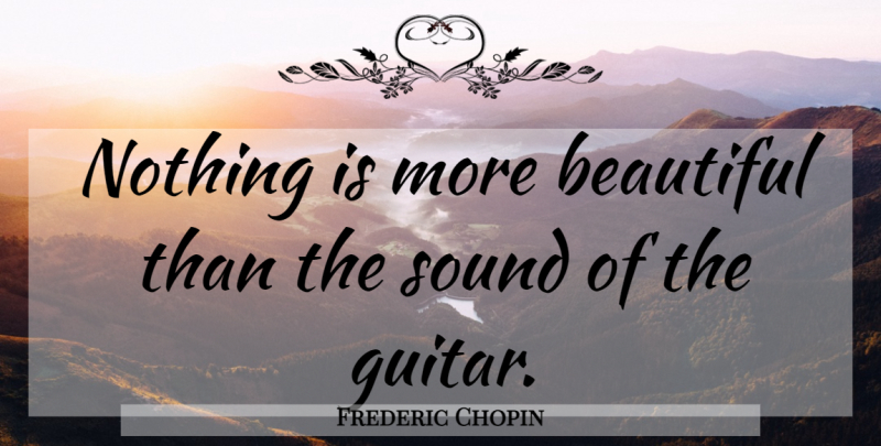 Frederic Chopin Quote About Beautiful, Guitar, Sound: Nothing Is More Beautiful Than...