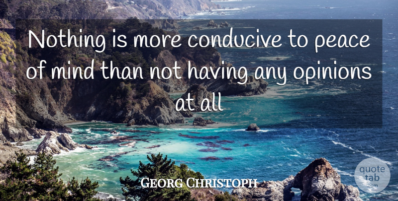 Georg Christoph Quote About Conducive, Mind, Opinions, Peace: Nothing Is More Conducive To...