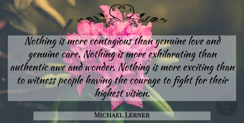 Michael Lerner Quote About Fighting, Genuine Love, Awe And Wonder: Nothing Is More Contagious Than...