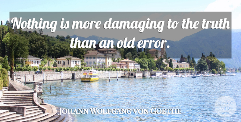 Johann Wolfgang von Goethe Quote About Truth, Errors: Nothing Is More Damaging To...