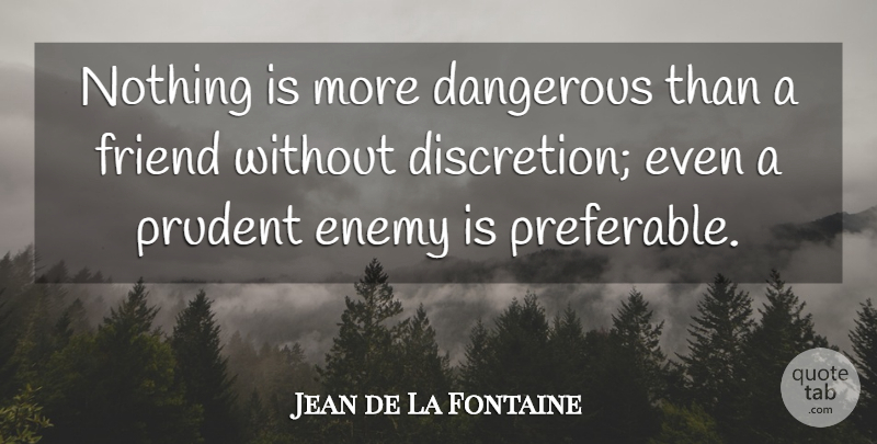 Jean de La Fontaine Quote About Life And Love, Enemy, Prudent: Nothing Is More Dangerous Than...
