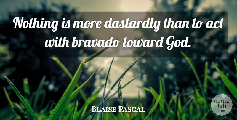 Blaise Pascal Quote About God, Bravery, Cowardice: Nothing Is More Dastardly Than...