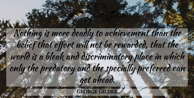 George Gilder Quote About Achievement, Effort, World: Nothing Is More Deadly To...