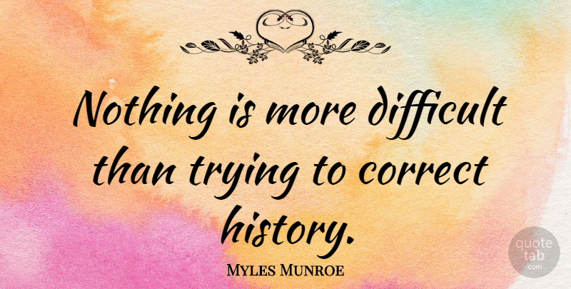 Myles Munroe Quote About Trying, Difficult: Nothing Is More Difficult Than...