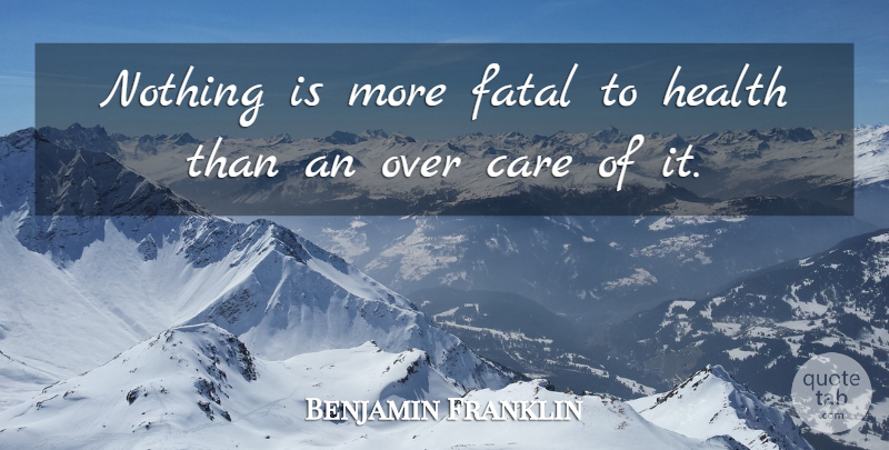 Benjamin Franklin Quote About Inspirational, Health, Care: Nothing Is More Fatal To...