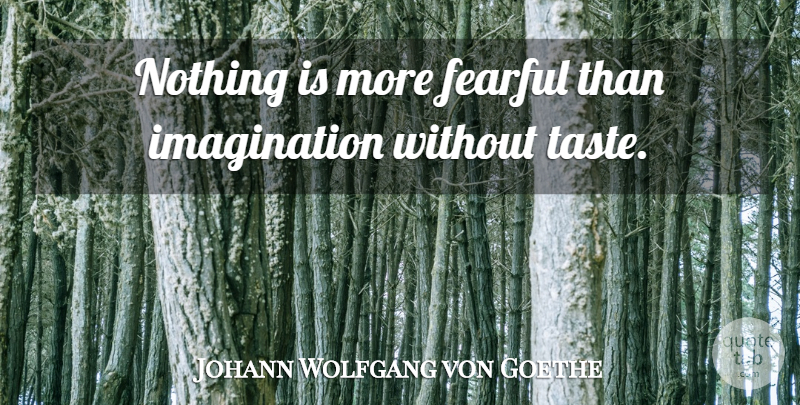 Johann Wolfgang von Goethe Quote About Imagination, Taste, Literature: Nothing Is More Fearful Than...