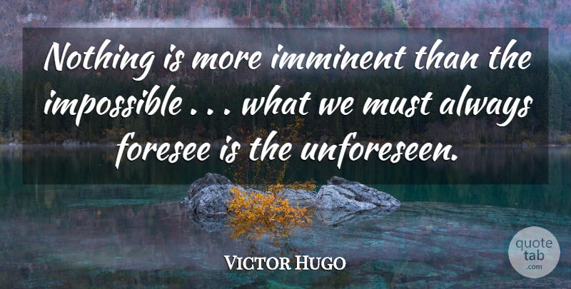Victor Hugo Quote About Vision, Impossible, Unforeseen: Nothing Is More Imminent Than...