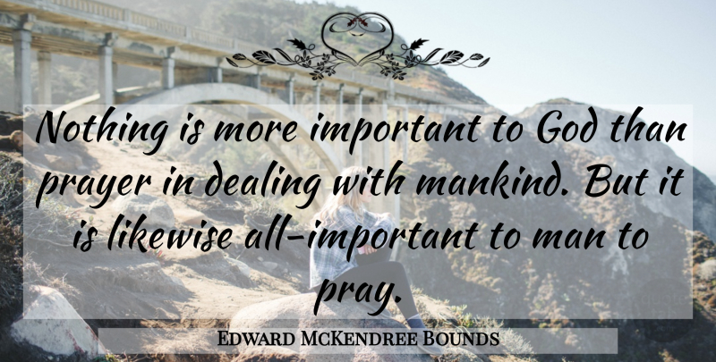 Edward McKendree Bounds Quote About Dealing, God, Likewise, Man: Nothing Is More Important To...