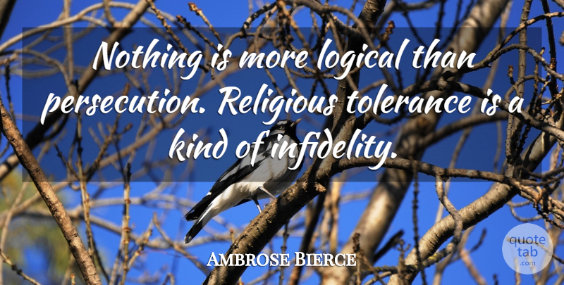 Ambrose Bierce Quote About Religious, Tolerance, Infidelity: Nothing Is More Logical Than...